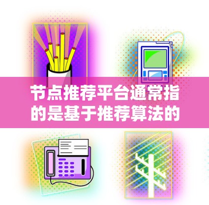 节点推荐平台通常指的是基于推荐算法的社交网络、新闻网站或社交媒体平台,旨在通过分析用户的行为、兴趣和数据,为用户提供个性化推荐。以下是一些常见的推荐平台及其推荐机制 节点推荐平台通常指的是基于推荐算法的社交网络、新闻网站或社交媒体平台,旨在通过分析用户的行为、兴趣和数据,为用户提供个性化推荐。以下是一些常见的推荐平台及其推荐机制