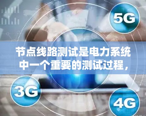 节点线路测试是电力系统中一个重要的测试过程,旨在评估设备或设备之间的连接状态,确保系统运行稳定。以下是对节点线路测试的详细步骤说明 节点线路测试是电力系统中一个重要的测试过程,旨在评估设备或设备之间的连接状态,确保系统运行稳定。以下是对节点线路测试的详细步骤说明