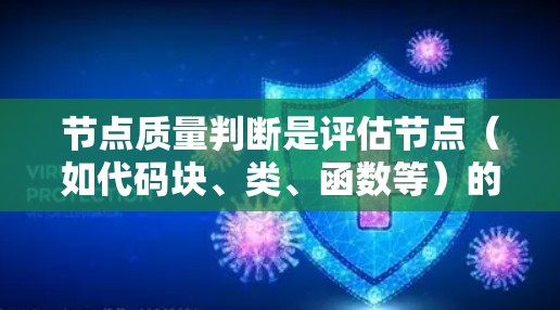 节点质量判断是评估节点（如代码块、类、函数等）的重要方法，旨在为软件开发和项目管理提供依据。以下是逐步的节点质量判断方法