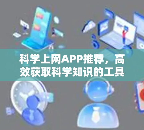 科学上网APP推荐，高效获取科学知识的工具