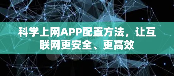 科学上网APP配置方法，让互联网更安全、更高效
