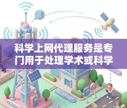科学上网代理服务是专门用于处理学术或科学网站的技术服务,旨在保护服务器免受网络攻击,访问外部网站,保持个人隐私,并帮助用户高效使用网络资源。以下是科学上网代理的主要介绍 科学上网代理服务是专门用于处理学术或科学网站的技术服务,旨在保护服务器免受网络攻击,访问外部网站,保持个人隐私,并帮助用户高效使用网络资源。以下是科学上网代理的主要介绍