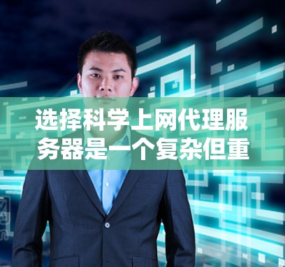选择科学上网代理服务器是一个复杂但重要的过程，需要综合考虑多个因素以确保服务器能够有效支持科学计算的需求。以下是一个结构化的指南，帮助你做出明智的选择