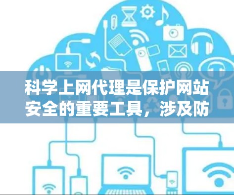 科学上网代理是保护网站安全的重要工具，涉及防火墙、入侵检测系统、安全软件等多方面的技术。以下是一个系统化的教程，帮助你全面掌握科学上网代理的配置方法