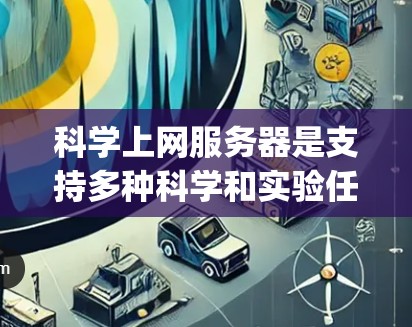科学上网服务器是支持多种科学和实验任务的高性能服务器，涵盖HPC、SCC、网络、Dedicated Compute Server和教育等多种类型。以下是关于这些服务器的详细分析