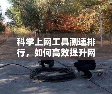 科学上网工具测速排行，如何高效提升网络速度