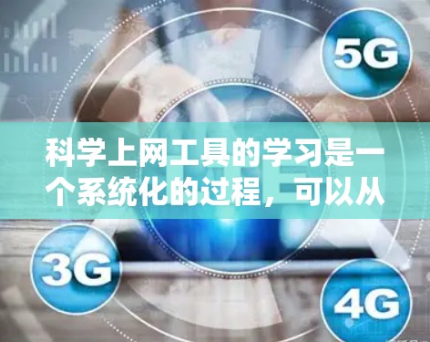 科学上网工具的学习是一个系统化的过程，可以从以下几个方面入手