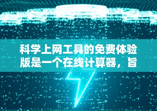 科学上网工具的免费体验版是一个在线计算器，旨在提供基本的数学运算和一些高级功能。以下是使用该工具的详细步骤和技巧