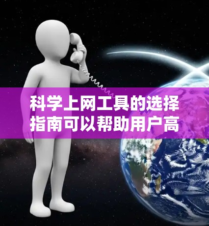 科学上网工具的选择指南可以帮助用户高效利用各种工具进行科学计算、数据分析和研究。以下是一个清晰的指南，帮助用户根据需求和预算选择合适的工具