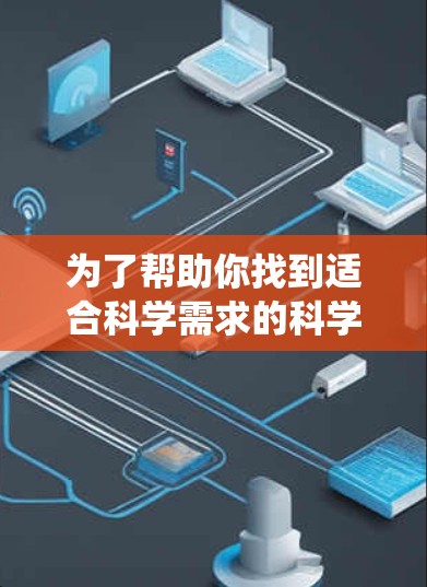 为了帮助你找到适合科学需求的科学上网加速器，以下是一些系统性的步骤和推荐
