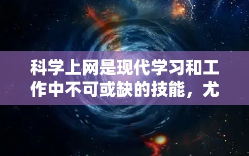 科学上网是现代学习和工作中不可或缺的技能，尤其在科学领域。以下是一个系统化的科学上网学习计划，帮助你高效掌握科学上网知识和技能