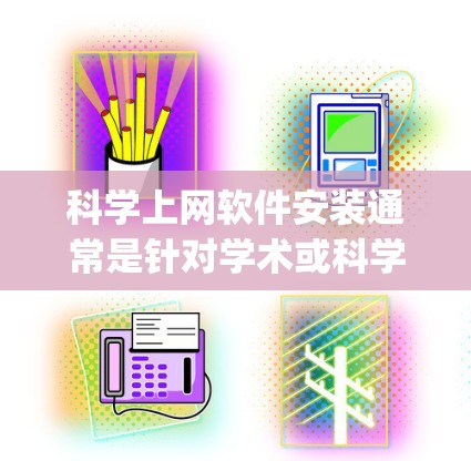 科学上网软件安装通常是针对学术或科学领域的用途,常见的有EndNote、Zotero、Mendeley等工具。以下是一些通用的步骤,供你参考 科学上网软件安装通常是针对学术或科学领域的用途,常见的有EndNote、Zotero、Mendeley等工具。以下是一些通用的步骤,供你参考