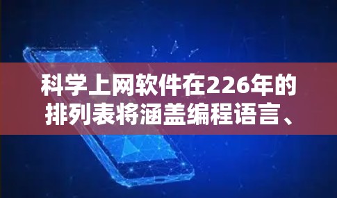 科学上网软件在226年的排列表将涵盖编程语言、数据分析工具、绘图软件以及其他实用工具。以下是一个基于226年趋势和社区活跃度的排列表 科学上网软件在226年的排列表将涵盖编程语言、数据分析工具、绘图软件以及其他实用工具。以下是一个基于226年趋势和社区活跃度的排列表