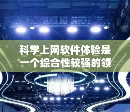 科学上网软件体验是一个综合性较强的领域,涵盖了软件的选择、安装与配置、使用方法、维护更新、应用场景以及实际操作等多个方面。以下是对科学上网软件体验的系统总结 科学上网软件体验是一个综合性较强的领域,涵盖了软件的选择、安装与配置、使用方法、维护更新、应用场景以及实际操作等多个方面。以下是对科学上网软件体验的系统总结