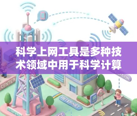 科学上网工具是多种技术领域中用于科学计算、数据分析和教育的网络资源。以下是对这些工具的详细介绍 科学上网工具是多种技术领域中用于科学计算、数据分析和教育的网络资源。以下是对这些工具的详细介绍