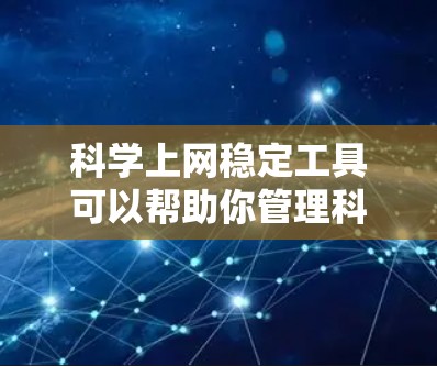 科学上网稳定工具可以帮助你管理科学网站的浏览器稳定性。以下是一些推荐的工具,涵盖了从免费到付费的选项 科学上网稳定工具可以帮助你管理科学网站的浏览器稳定性。以下是一些推荐的工具,涵盖了从免费到付费的选项