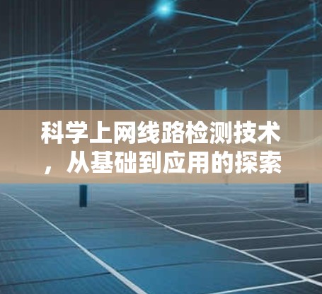 科学上网线路检测技术,从基础到应用的探索与突破 科学上网线路检测技术,从基础到应用的探索与突破