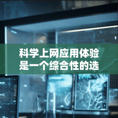 科学上网应用体验是一个综合性的选择,旨在为用户提供高效、便捷的科学计算和数学工具。以下是一步步的建议 科学上网应用体验是一个综合性的选择,旨在为用户提供高效、便捷的科学计算和数学工具。以下是一步步的建议