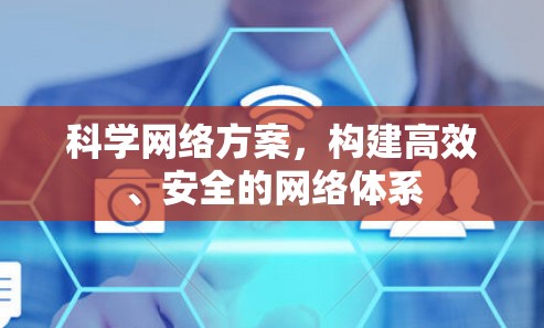 科学网络方案,构建高效、安全的网络体系 科学网络方案,构建高效、安全的网络体系