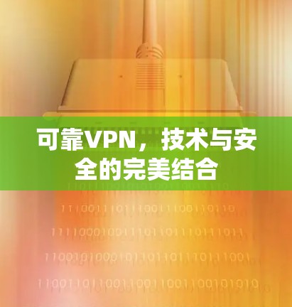 可靠VPN，技术与安全的完美结合