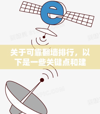 关于可靠翻墙排行，以下是一些关键点和建议，帮助你更好地理解和实施翻墙计划