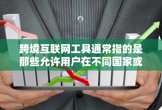 跨境互联网工具通常指的是那些允许用户在不同国家或地区的互联网服务、应用程序或工具。这些工具需要用户进行多步骤的认证和授权,确保其在不同地方都能使用。以下是一些可能的跨境互联网工具及其作用 跨境互联网工具通常指的是那些允许用户在不同国家或地区的互联网服务、应用程序或工具。这些工具需要用户进行多步骤的认证和授权,确保其在不同地方都能使用。以下是一些可能的跨境互联网工具及其作用
