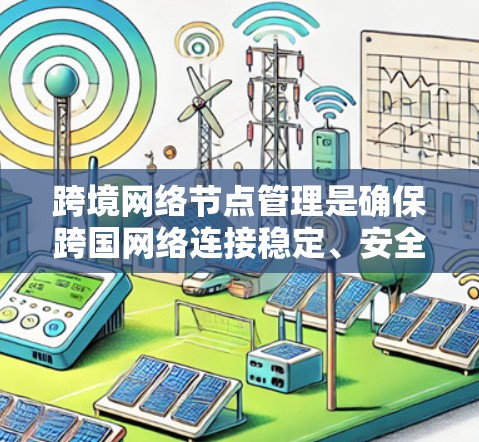 跨境网络节点管理是确保跨国网络连接稳定、安全的关键步骤。以下是一些关于跨境网络节点管理的内容 跨境网络节点管理是确保跨国网络连接稳定、安全的关键步骤。以下是一些关于跨境网络节点管理的内容