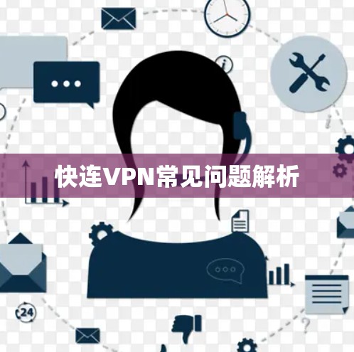 快连VPN常见问题解析
