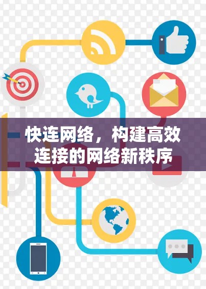 快连网络,构建高效连接的网络新秩序 快连网络,构建高效连接的网络新秩序