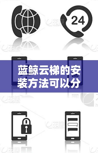 蓝鲸云梯的安装方法可以分为以下几个步骤 蓝鲸云梯的安装方法可以分为以下几个步骤