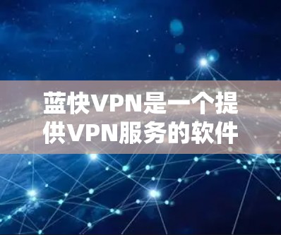 蓝快VPN是一个提供VPN服务的软件,通常需要通过电脑进行使用。以下是一些使用蓝快VPN电脑的基本步骤 蓝快VPN是一个提供VPN服务的软件,通常需要通过电脑进行使用。以下是一些使用蓝快VPN电脑的基本步骤