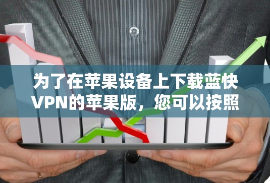 为了在苹果设备上下载蓝快VPN的苹果版,您可以按照以下步骤进行操作 为了在苹果设备上下载蓝快VPN的苹果版,您可以按照以下步骤进行操作