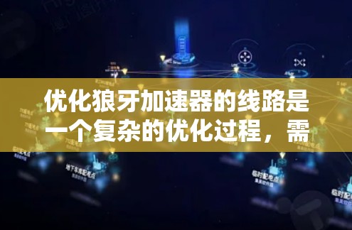 优化狼牙加速器的线路是一个复杂的优化过程,需要综合考虑多个因素以提升电流传输效率和减少能耗。以下是对该过程的分步优化建议 优化狼牙加速器的线路是一个复杂的优化过程,需要综合考虑多个因素以提升电流传输效率和减少能耗。以下是对该过程的分步优化建议