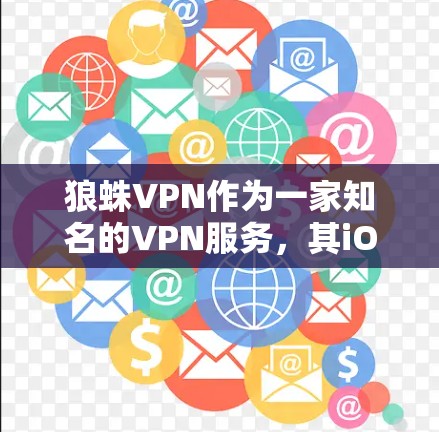狼蛛VPN作为一家知名的VPN服务，其iOS端提供了全面的VPN功能，适合需要在苹果设备上使用的人群。以下是基于上述思考的分类化总结