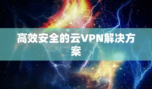 高效安全的云VPN解决方案
