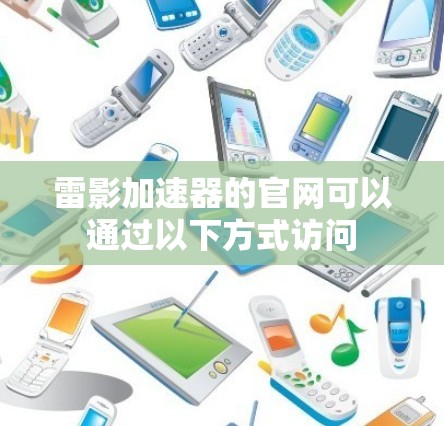 雷影加速器的官网可以通过以下方式访问