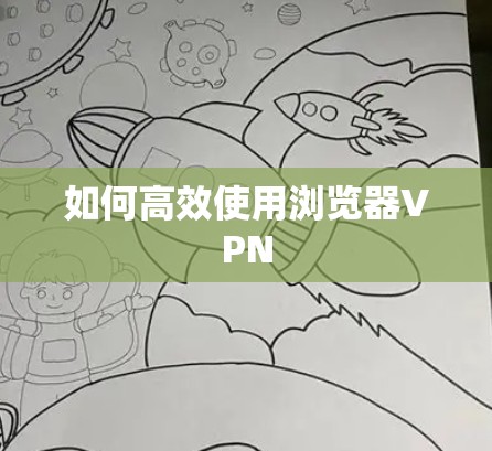 如何高效使用浏览器VPN